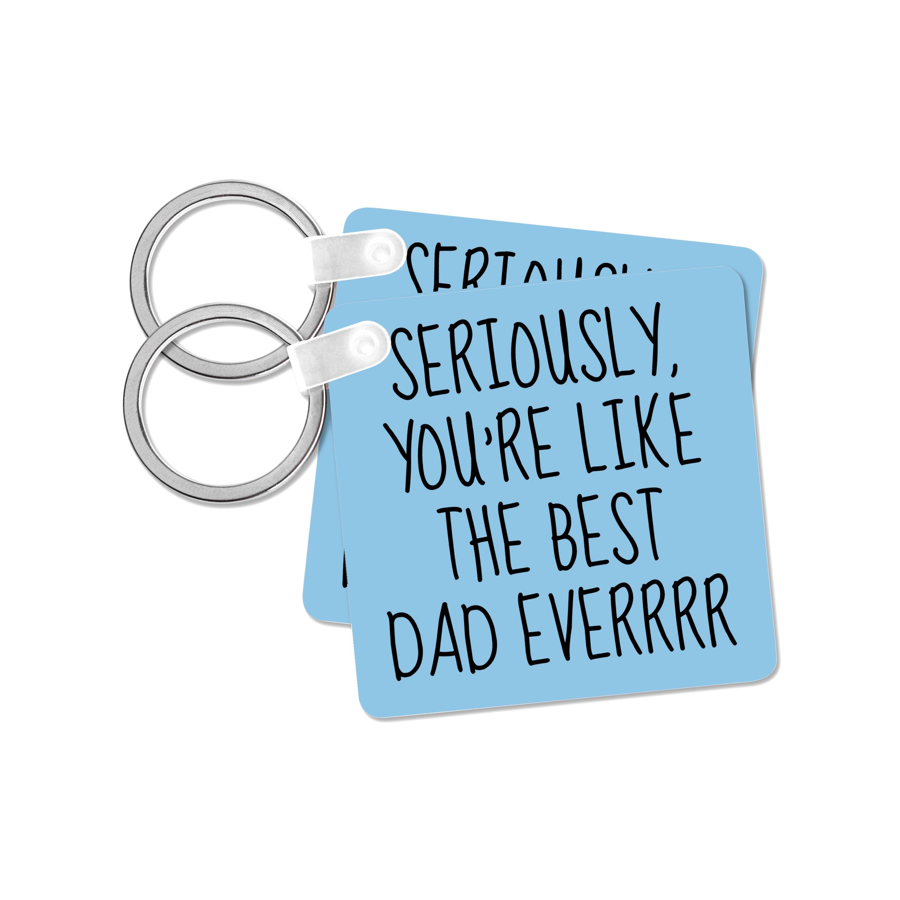 Key Chain - Seriously you are like the best dad ever, black lettering Xander inspirational quotes