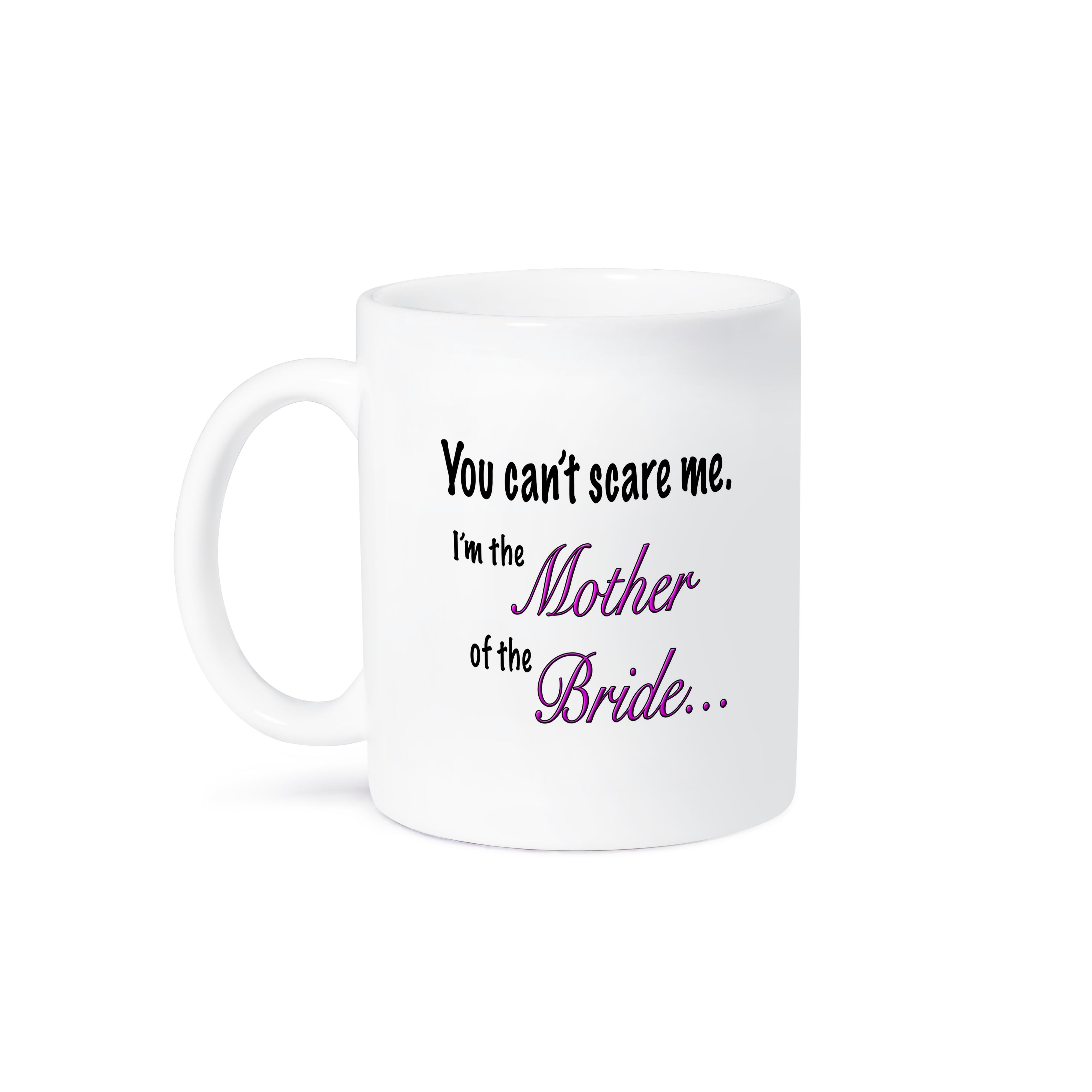 3dRose EvaDane - Funny Quotes - You can’t scare me I’m the mother of the bride - Mugs (mug_161123)