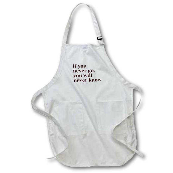 Apron - Simple Travel Quotes and Text of If you Never Go You will Never Know 3dRose Mary Aikeen- Road Trip and Adventure Quotes