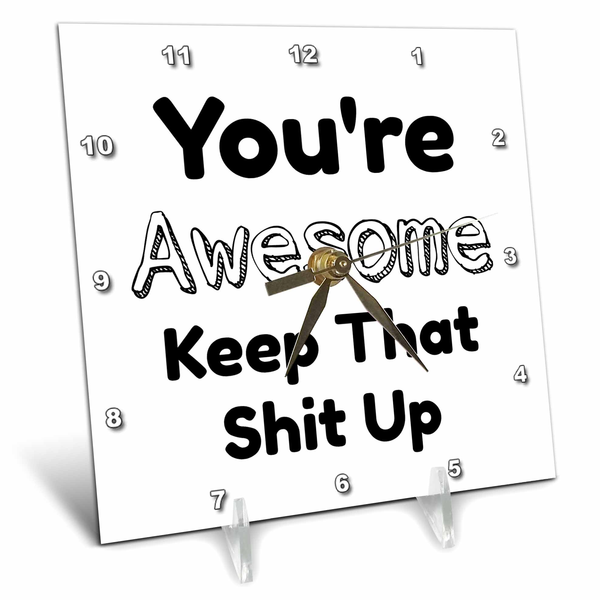 Desk Clock - Youre Awesome Keep That Shit Up, black lettering, white background funny